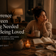 The Difference Between Being Needed and Being Loved